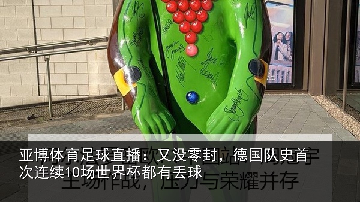 亚博体育足球直播:又没零封,德国队史首次连续10场世界杯都有丢球