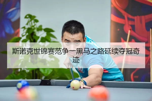 斯诺克世锦赛范争一黑马之路延续夺冠奇迹