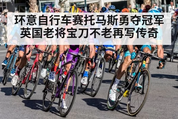 环意自行车赛托马斯勇夺冠军 英国老将宝刀不老再写传奇