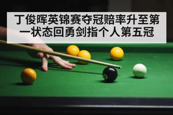 丁俊晖英锦赛夺冠赔率升至第一状态回勇剑指个人第五冠