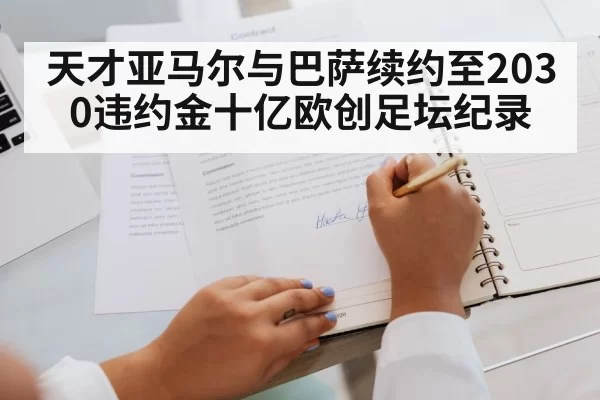 天才亚马尔与巴萨续约至2030违约金十亿欧创足坛纪录